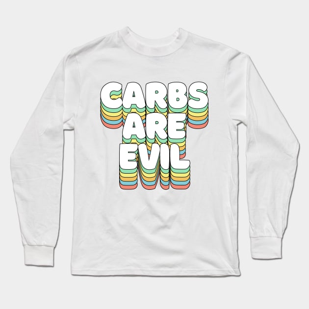 Carbs Are Evil - Funny Awesome Carbs Slogan Long Sleeve T-Shirt by DankFutura